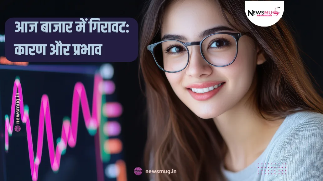 आज बाजार में गिरावट कारण और प्रभाव